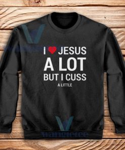 I Love Jesus But I Cuss a Little Sweatshirt For Unisex