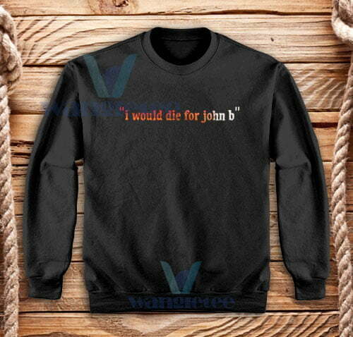 I Would Die For John b Sweatshirt