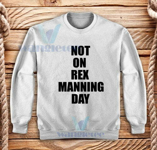 Not On Rex Manning Day Sweatshirt