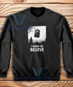 I Want to Believe Tardis Sweatshirt Funny Doctor Who S - 3XL