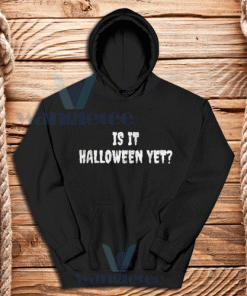 Is It Halloween Yet Hoodie Unisex Adult Size S-3XL