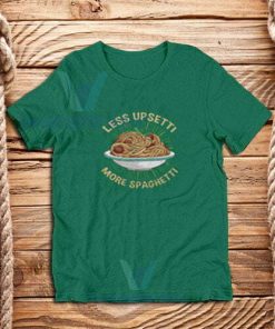 Less Upsetti More Spaghetti T-Shirt Green